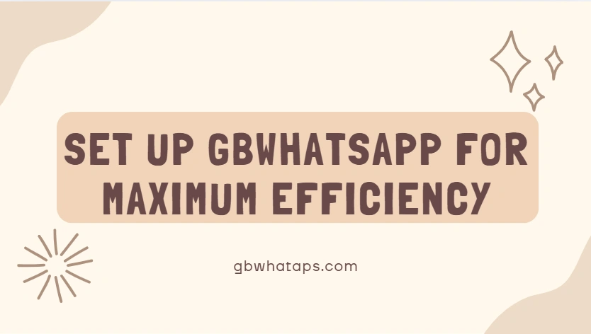 Setting Up GBWhatsApp for Maximum Efficiency